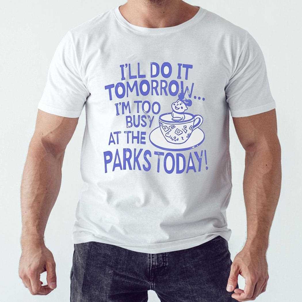 Ill Do It Tomorrow Im Too Busy At The Parks Today Shirt