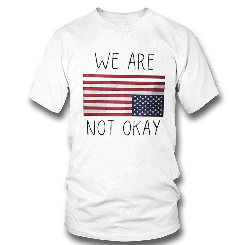 American Flag We Are Not Okay Shirt American Flag We Are Not Okay Shirt