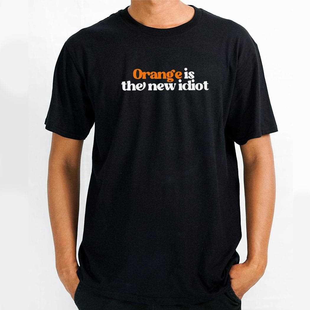 Anti Trump Orange Is The New Idiot Shirt