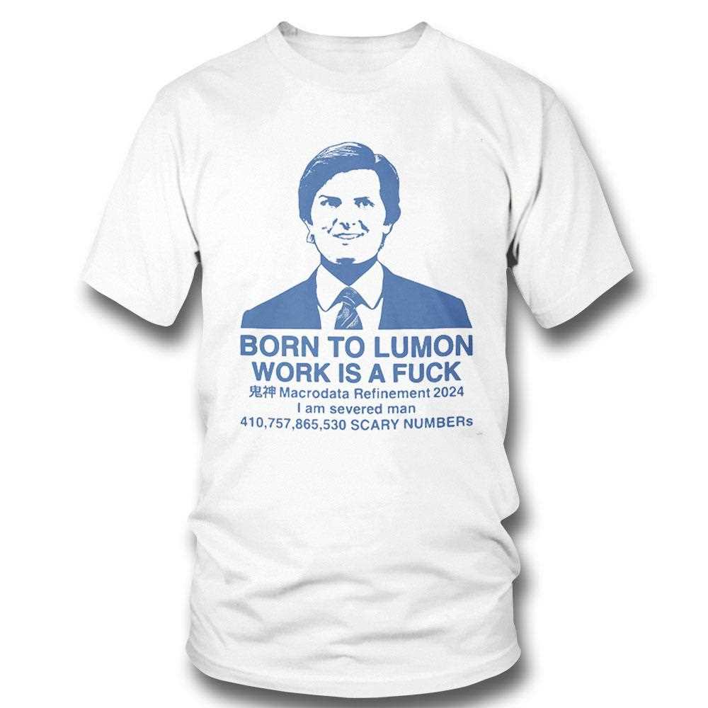 Born To Lumon Work Is A Fuck Macrodata Refinement 2024 Shirt
