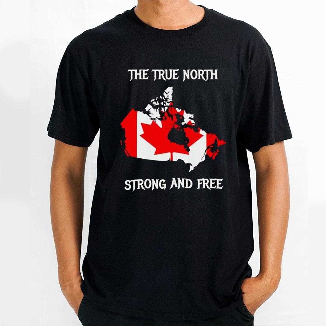 Canada The True North Strong And Free Shirt