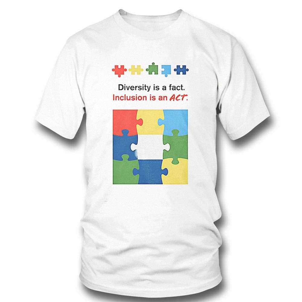 Diversity Is A Fact Inclusion Is An Act Shirt