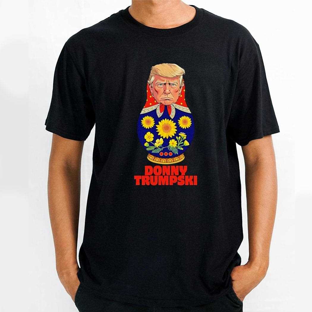 Donny Trumpski Trump X Matryoshka Don When Politics Gets Nested Shirt