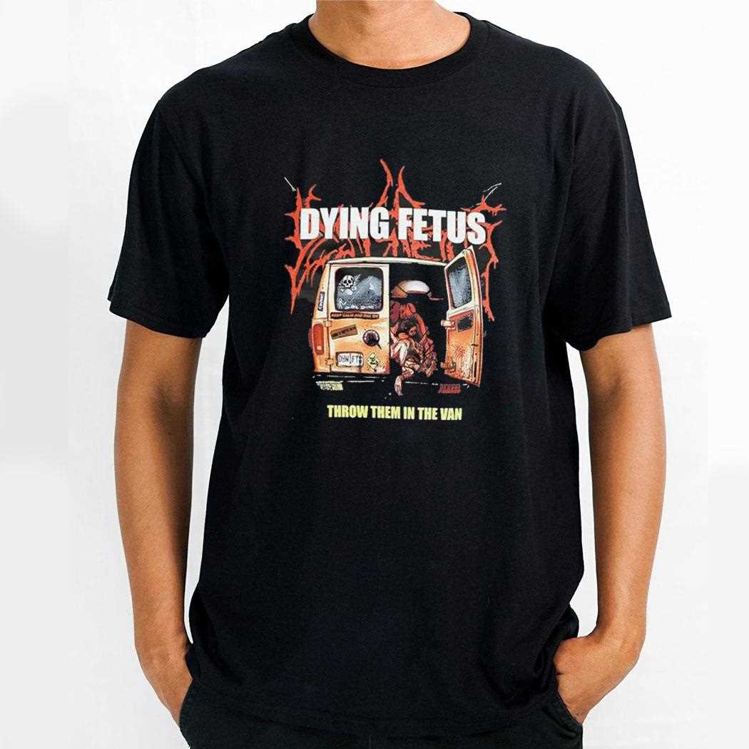 Dying Fetus Throw Them In The Van Shirt
