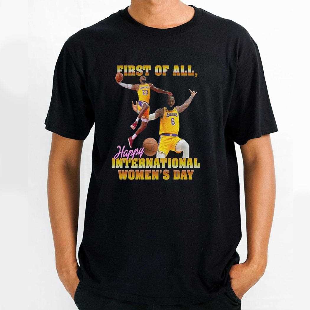 First Of All Happy International Womens Day Shirt