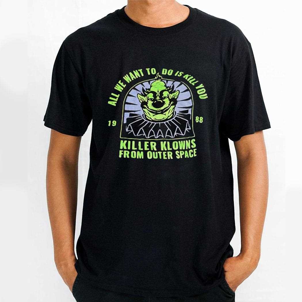 Goblin All We Want To Do Is Kill You Killer Klowns From Outer Space 1988 Shirt