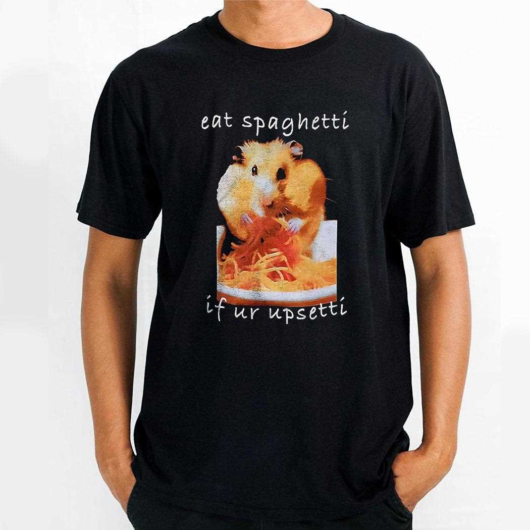 Hamster Eat Spaghetti If Ur Upsetti Shirt