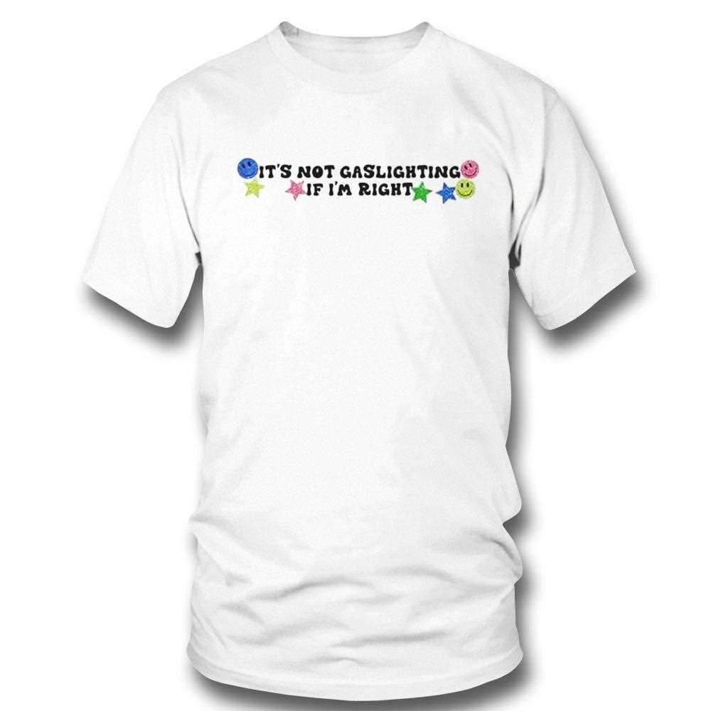 Its Not Gaslighting If Im Right Shirt