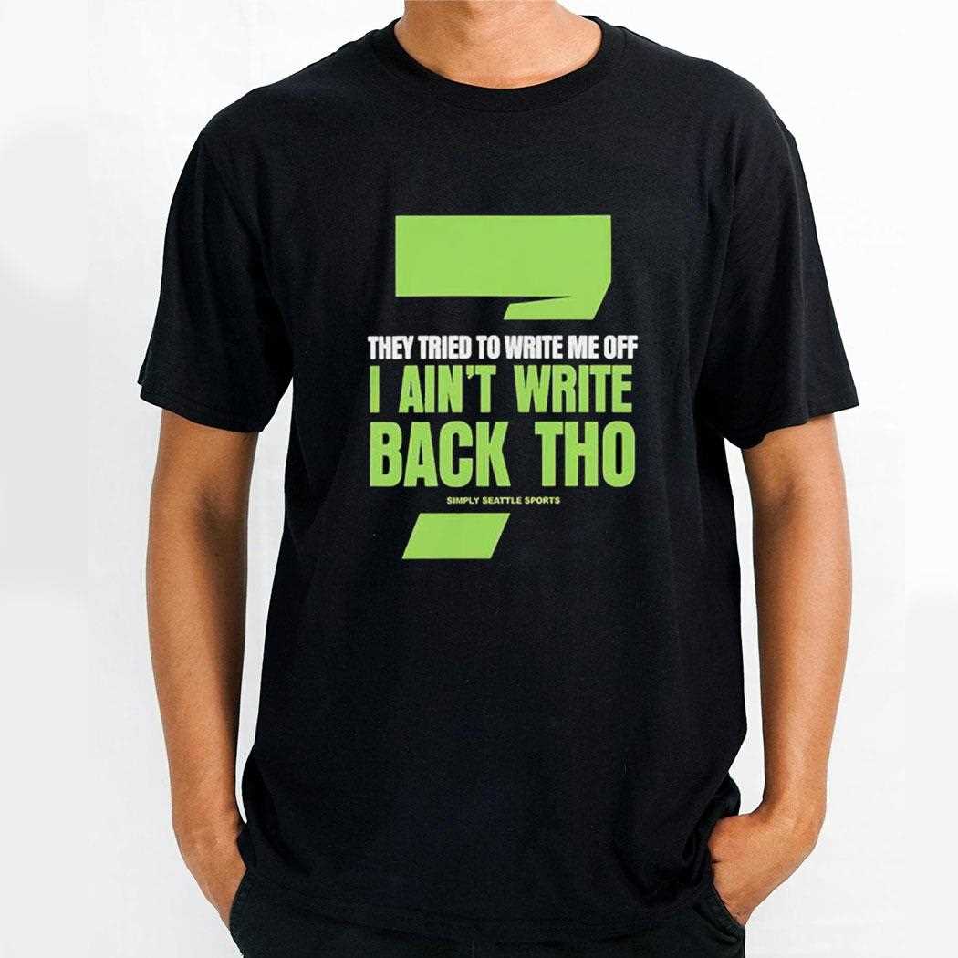 Seven They Tried To Write Me Off I Aint Write Back Tho Simply Seattle Sports Shirt Seven They Tried To Write Me Off I Aint Write Back Tho Simply Seattle Sports Shirt