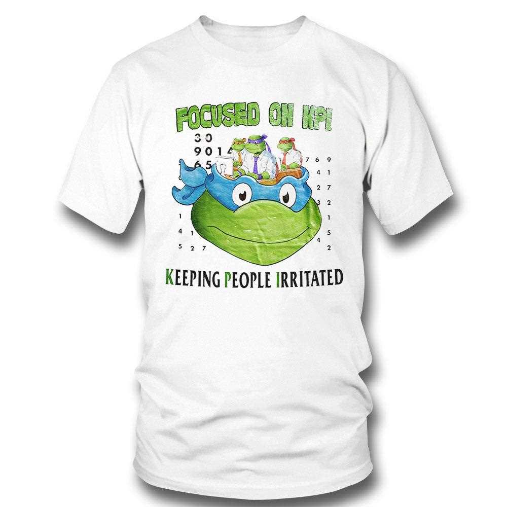 Teenage Mutant Ninja Turtles Focused On Kpi Keeping People Irritated Shirt Teenage Mutant Ninja Turtles Focused On Kpi Keeping People Irritated Shirt