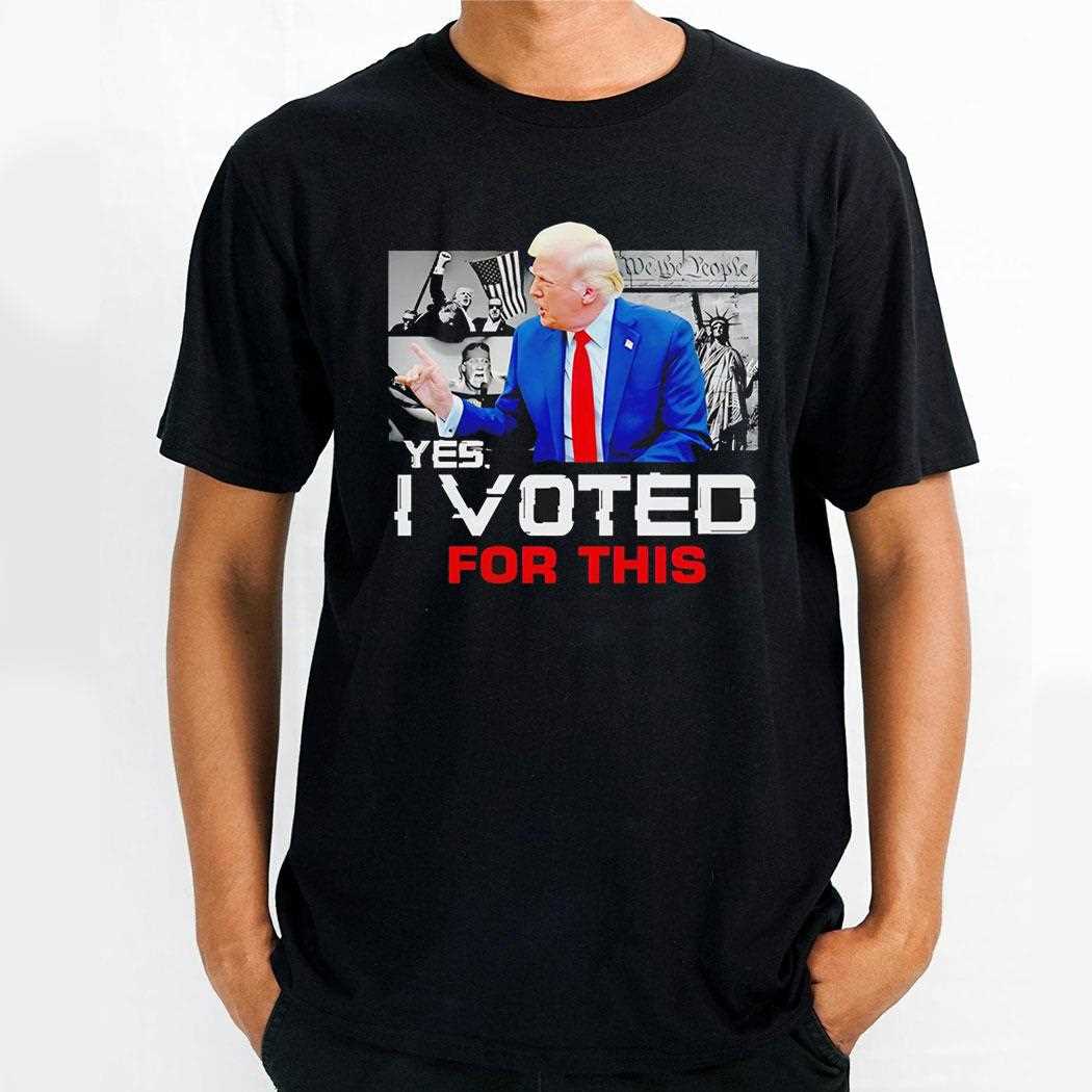 Trump Yes I Voted For This Shirt