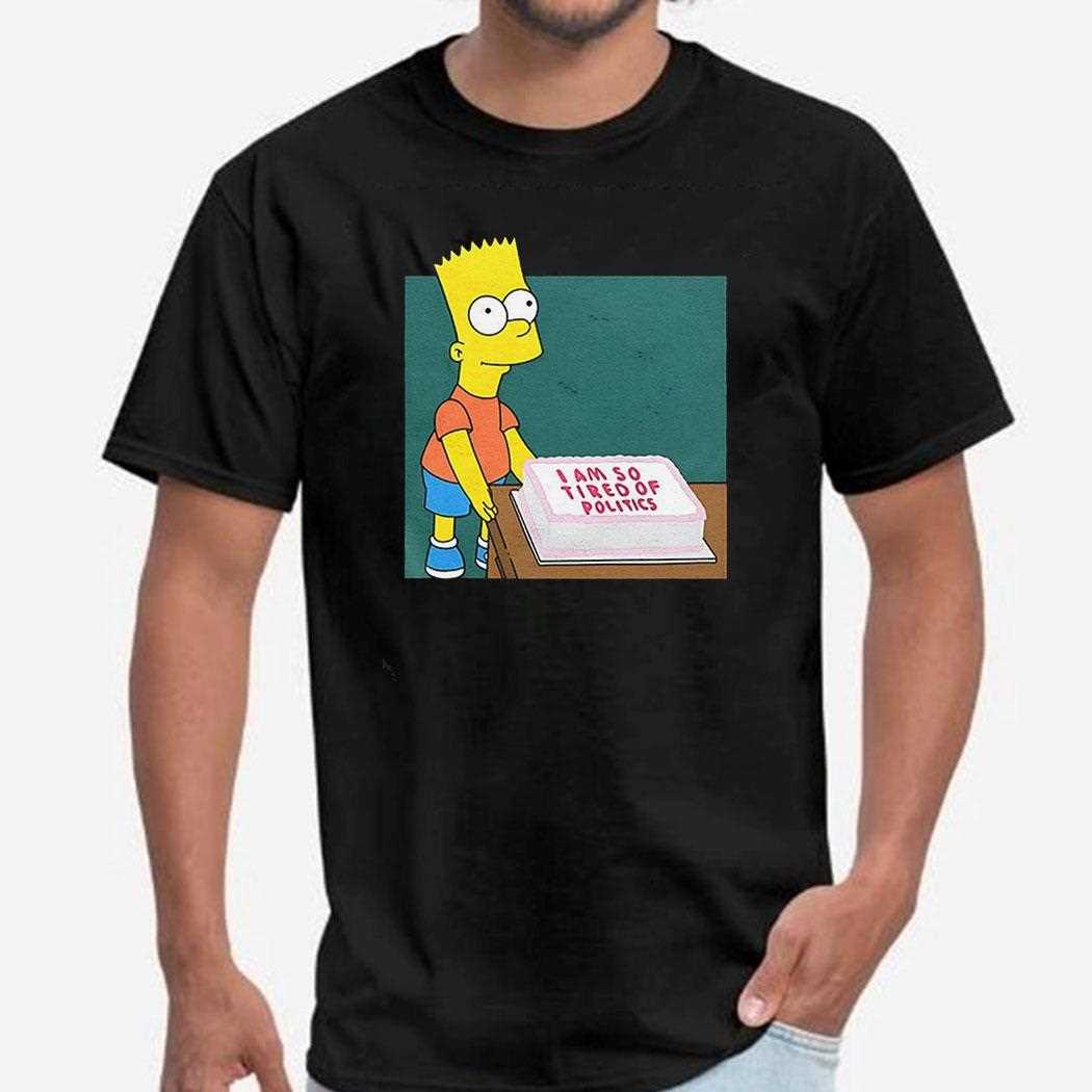 Bart Simpson The Simpsons I Am So Tired Of Politics Shirt
