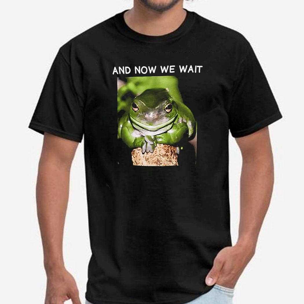 Frog And Now We Wait Shirt