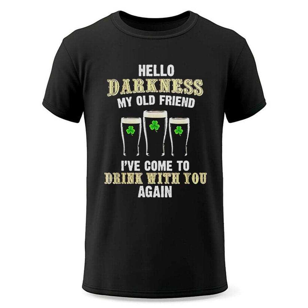 Hello Darkness My Old Friend Ive Come To Drink With You Again St Patricks Day Shirt Hello Darkness My Old Friend Ive Come To Drink With You Again St Patricks Day Shirt