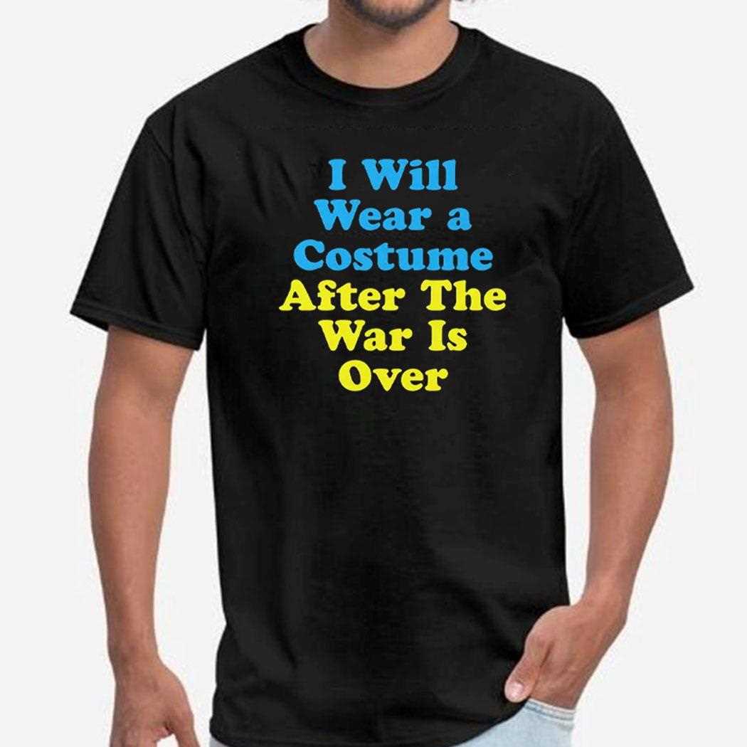 I Will Wear A Costume After The War Is Over Shirt