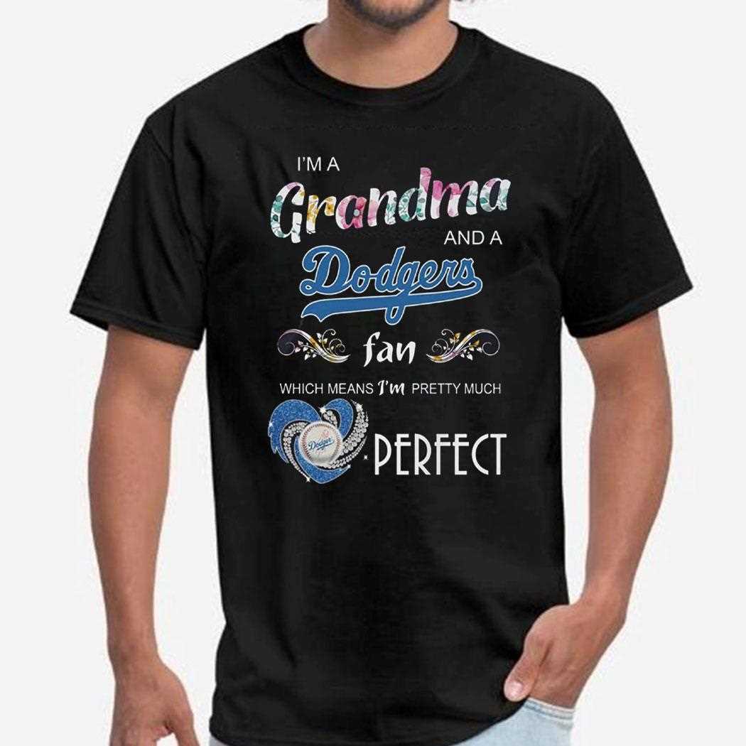 Im A Grandma And A Dodgers Fan Which Means Im Pretty Much Perfect Shirt