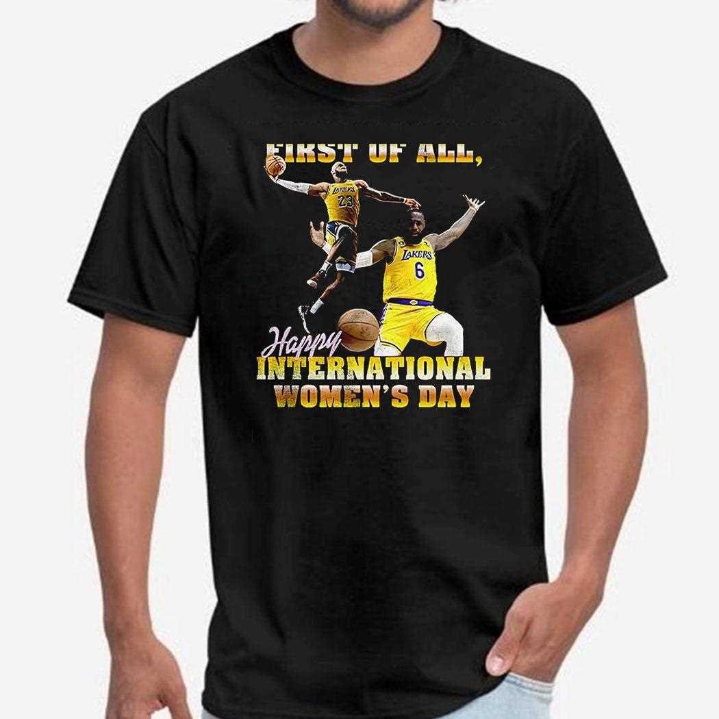 Lebron James Los Angeles Lakers First Of All Happy International Womens Day Shirt