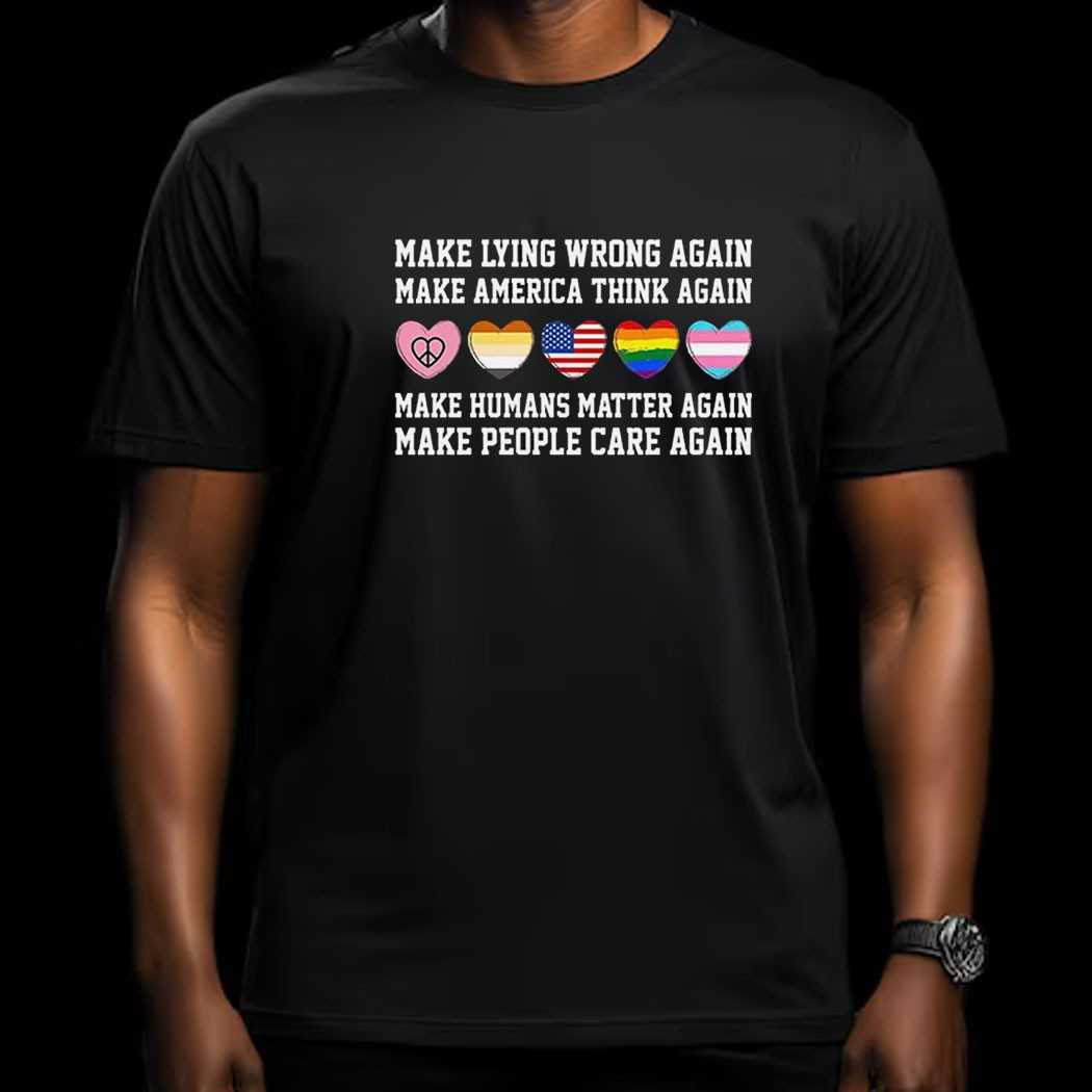 Make Lying Wrong Again Make America Think Again Make Humans Matter Again Make People Care Again Shirt Make Lying Wrong Again Make America Think Again Make Humans Matter Again Make People Care Again Shirt