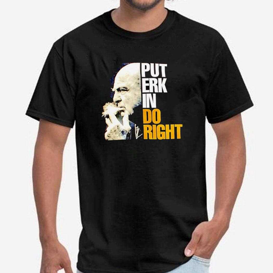 Put Erk In Do Right Shirt Put Erk In Do Right Shirt