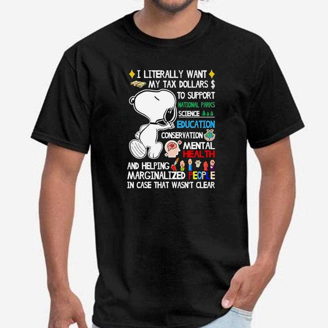 Snoopy I Literally Want My Tax Dollars To Support Shirt