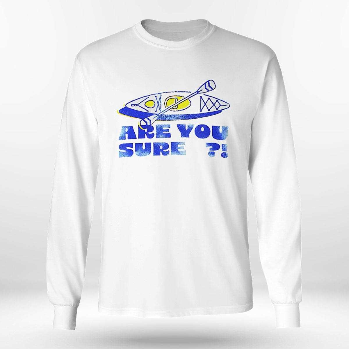 Are You Sure Shirt Are You Sure Shirt