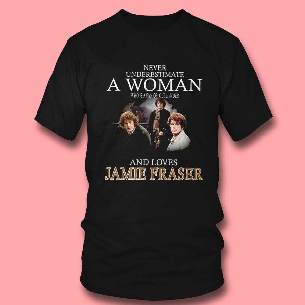 Never Underestimate A Woman Who Is A Fan Of Outlander And Lover Jamie Fraser Shirt Never Underestimate A Woman Who Is A Fan Of Outlander And Lover Jamie Fraser Shirt