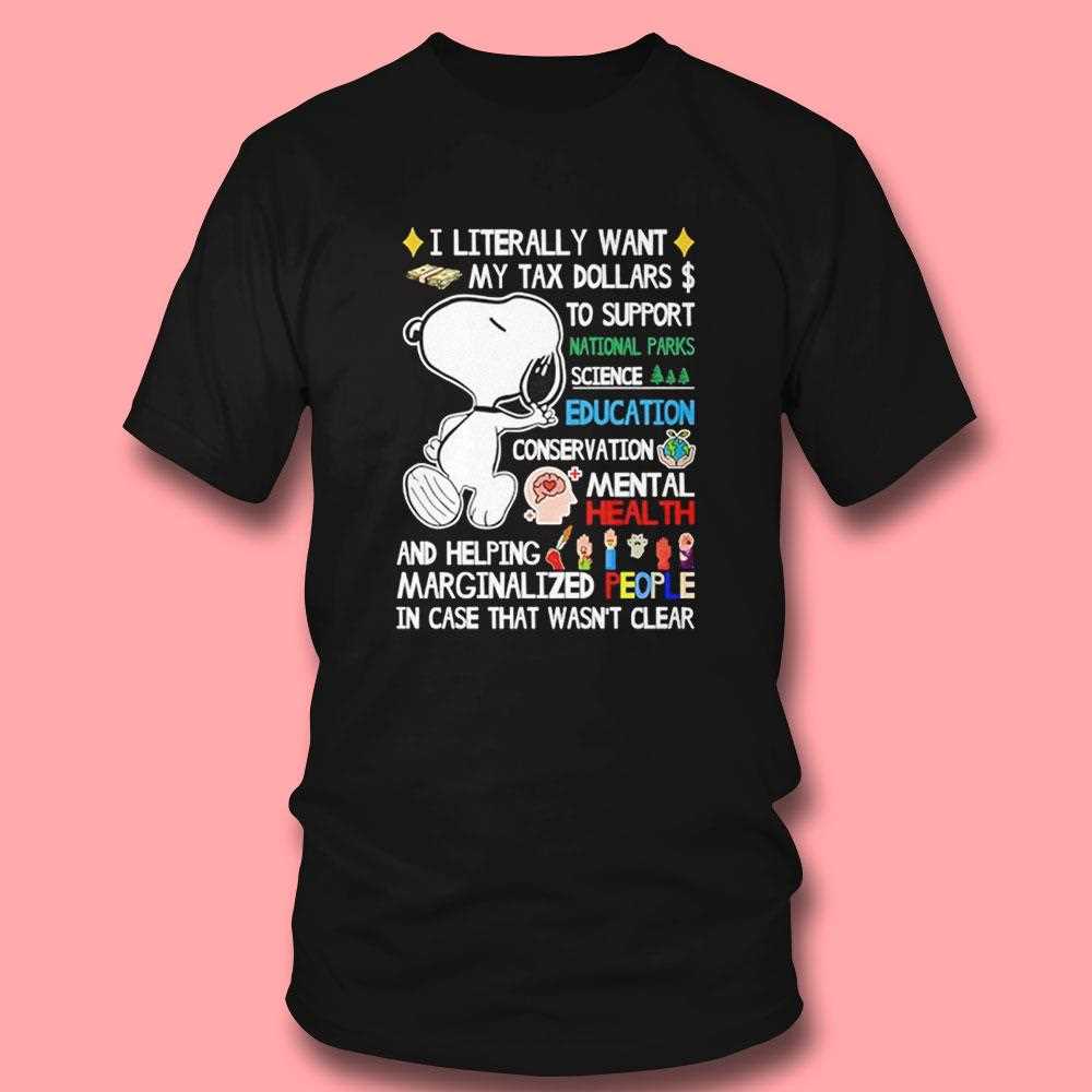 Snoopy I Literally Want My Tax Dollars To Support Shirt Snoopy I Literally Want My Tax Dollars To Support Shirt