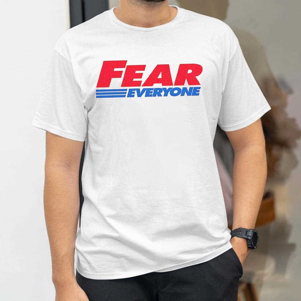 Fear Everyone Shirt Fear Everyone Shirt
