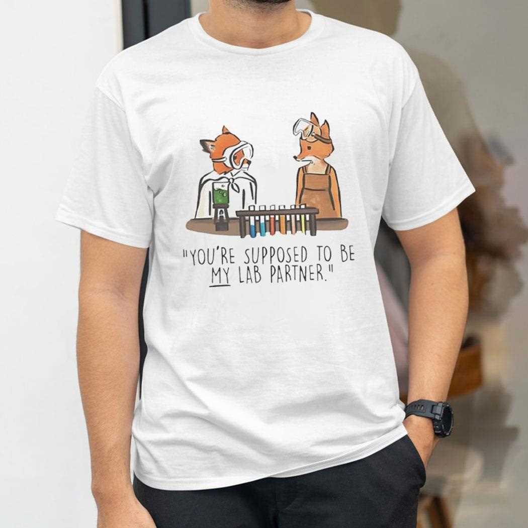 Mr Fox Youre Supposed To Be My Lab Partner Shirt Mr Fox Youre Supposed To Be My Lab Partner Shirt