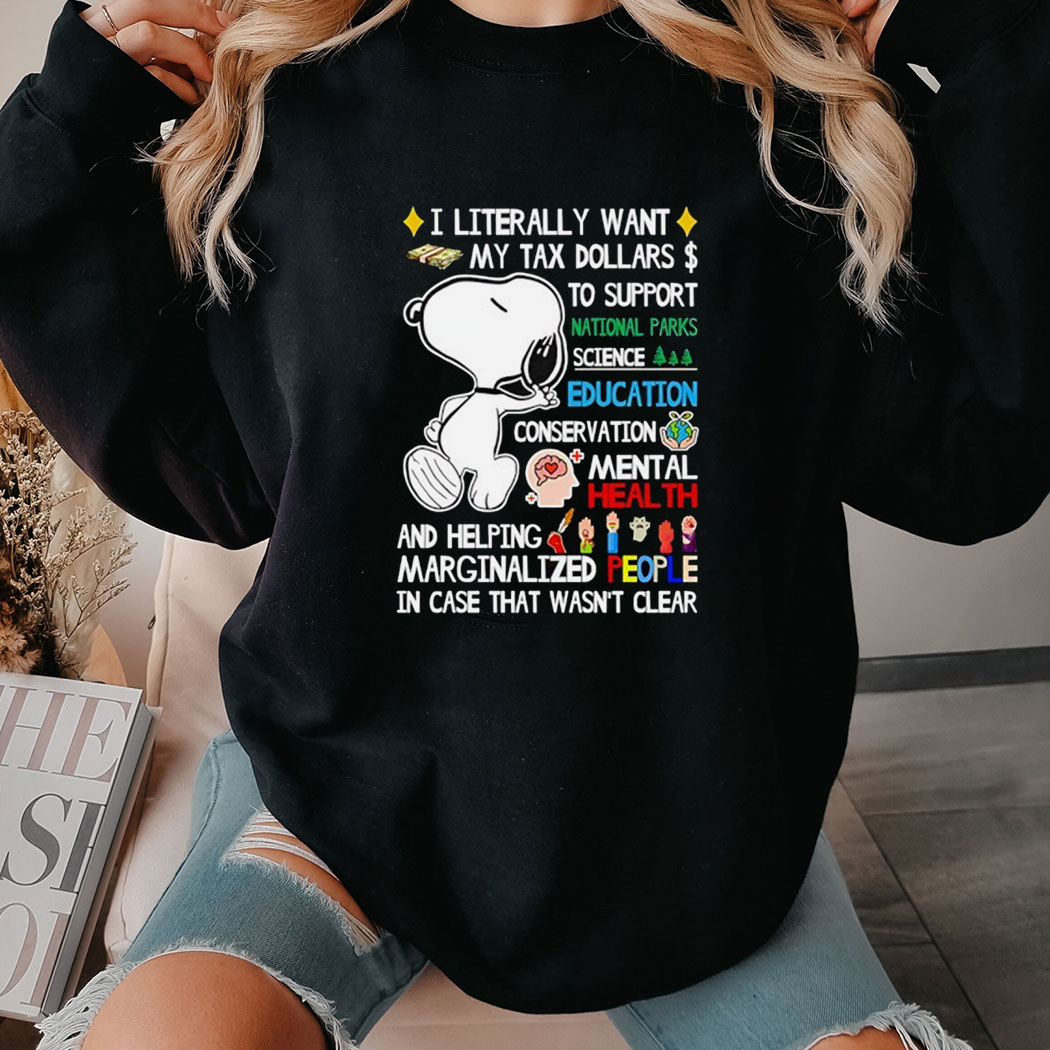 Snoopy I Literally Want My Tax Dollars To Support Shirt Snoopy I Literally Want My Tax Dollars To Support Shirt