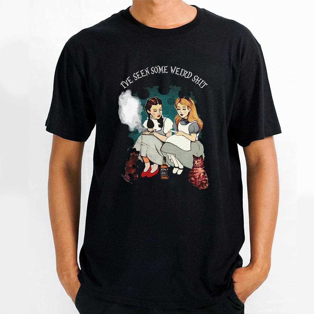 Alice And Dorothy Ive Seen Some Weird Shit Shirt