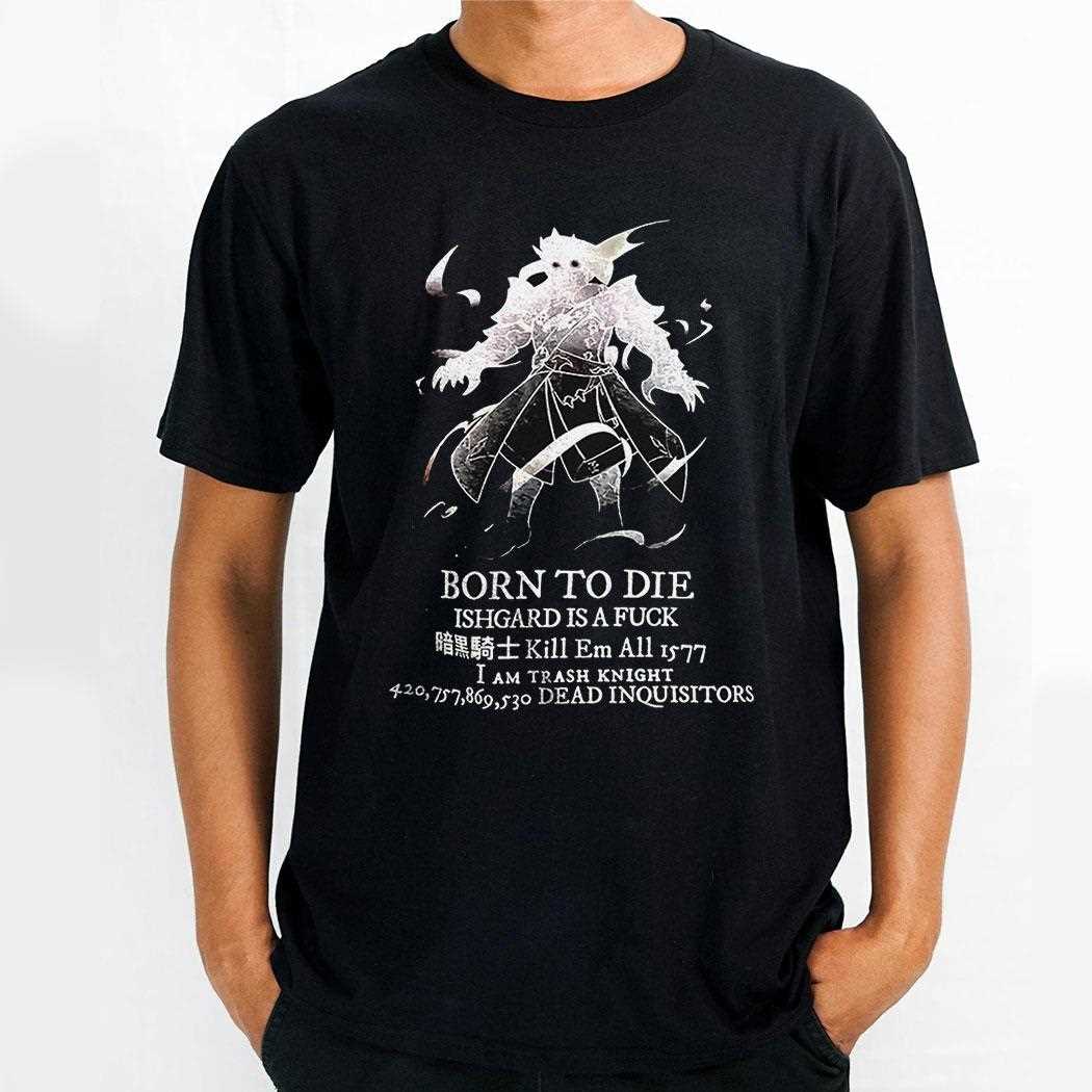 Born To Die Ishgard Is A Fuck Kill Em All I Am Trash Knight Shirt
