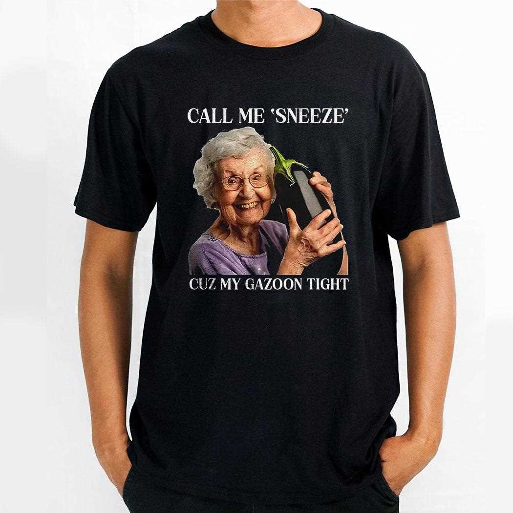 Call Me Sneeze Cuz My Gazoon Tight Shirt