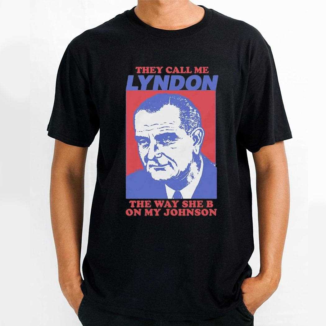 I Must Be Lyndon The Way She B On My Johnson Shirt