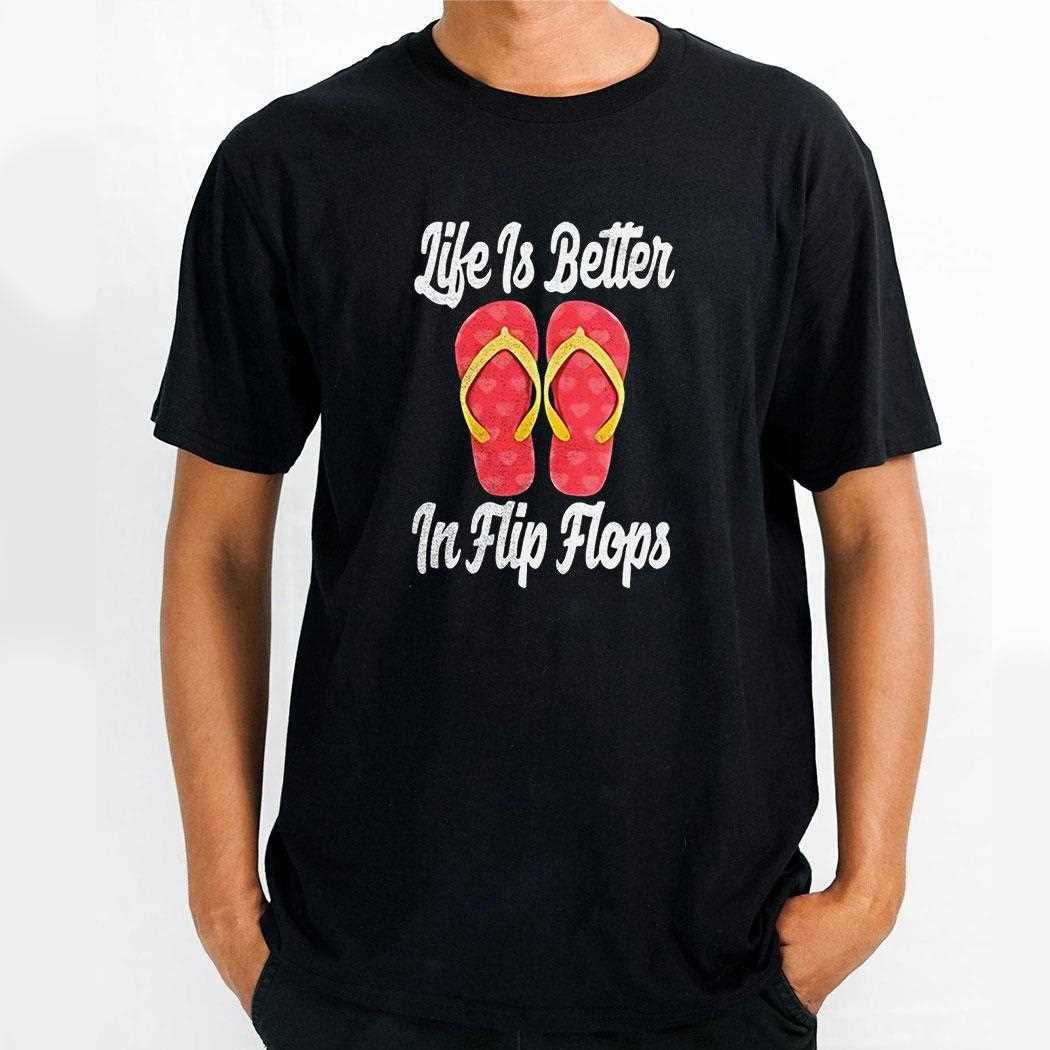 Life Is Better In Flip Flops Shirt
