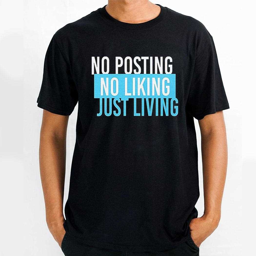 No Posting No Liking Just Living Shirt