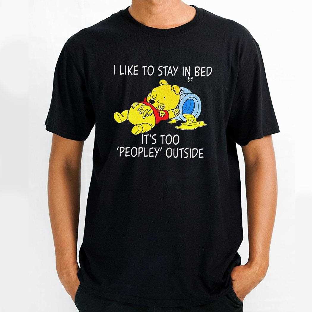 Pooh I Like To Stay In Bed Its Too Peopley Outside Shirt Pooh I Like To Stay In Bed Its Too Peopley Outside Shirt