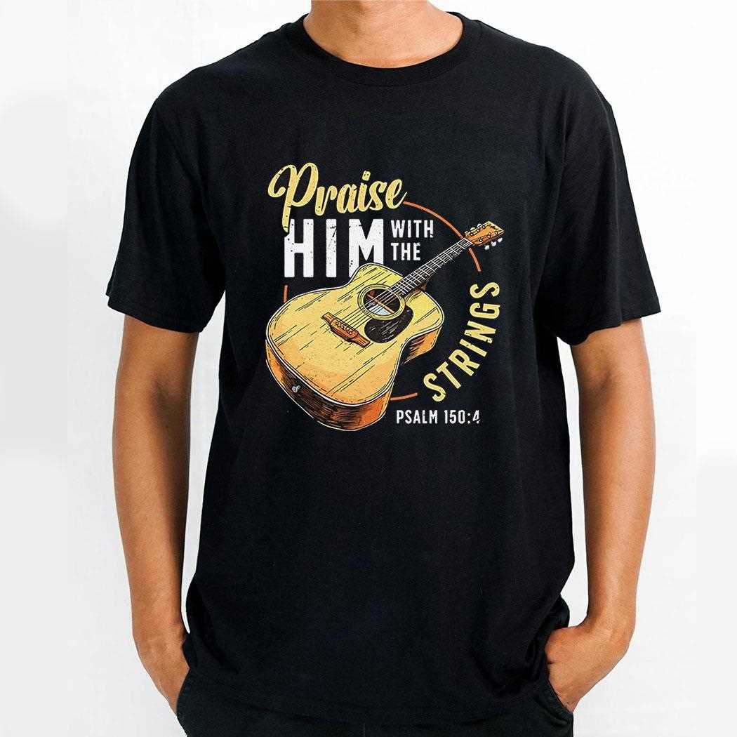 Praise Him With The Strings Christian Guitar Shirt Praise Him With The Strings Christian Guitar Shirt