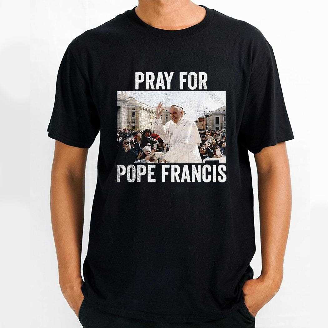 Pray For Pope Francis Shirt Pray For Pope Francis Shirt