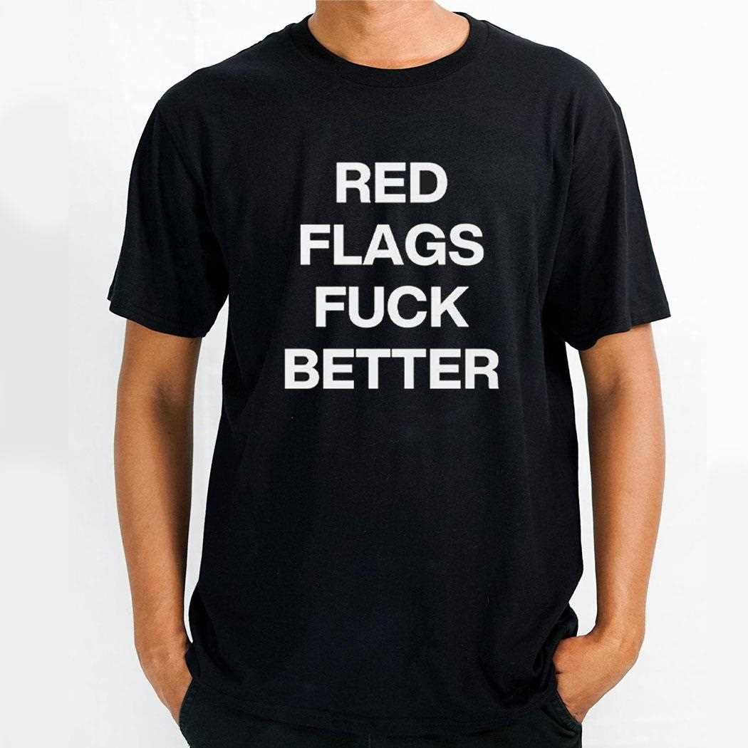 Red Flags Fuck Better Shirt