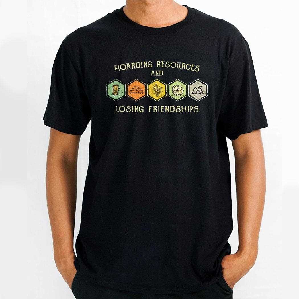 Settlers Of Catan Hoarding Resources And Losing Friendships Shirt Settlers Of Catan Hoarding Resources And Losing Friendships Shirt