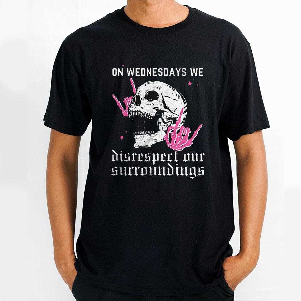 Skull On Wednesdays We Disrespect Our Surroundings Shirt Skull On Wednesdays We Disrespect Our Surroundings Shirt