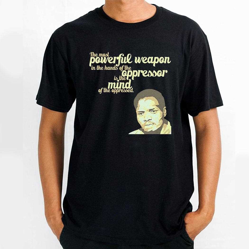 Steve Biko The Most Powerful Weapon In The Hands Of The Oppressor Is The Mind Shirt