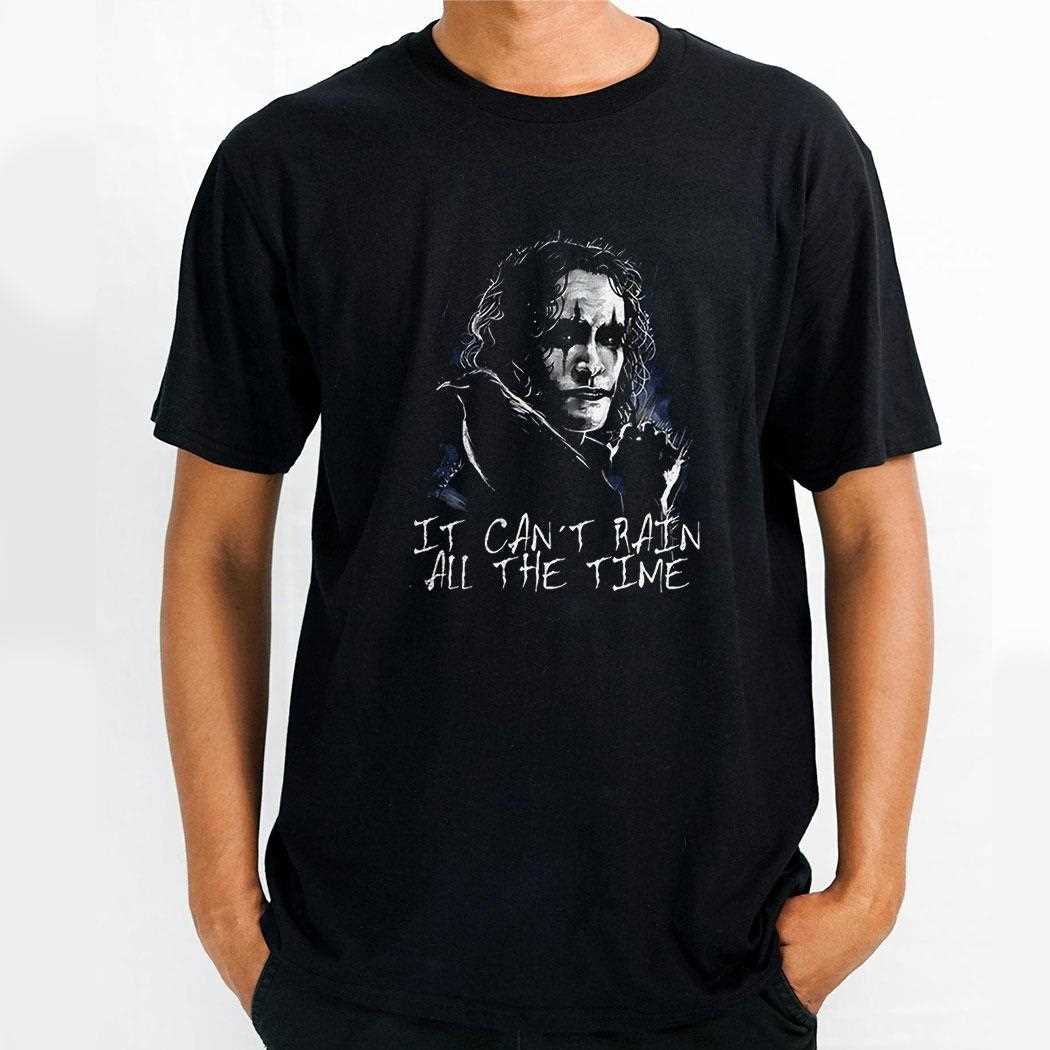 The Crow It Cant Rain All The Time Shirt The Crow It Cant Rain All The Time Shirt
