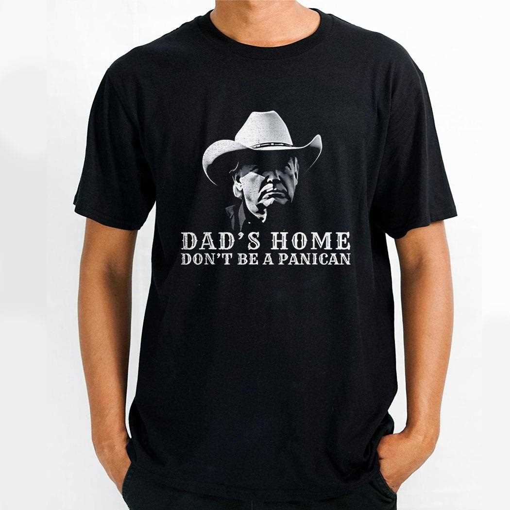 Trump Dads Home Dont Be A Panican Shirt