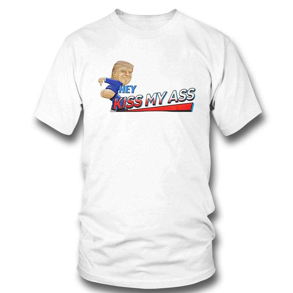 Trump Hey Kiss My Ass Shirt