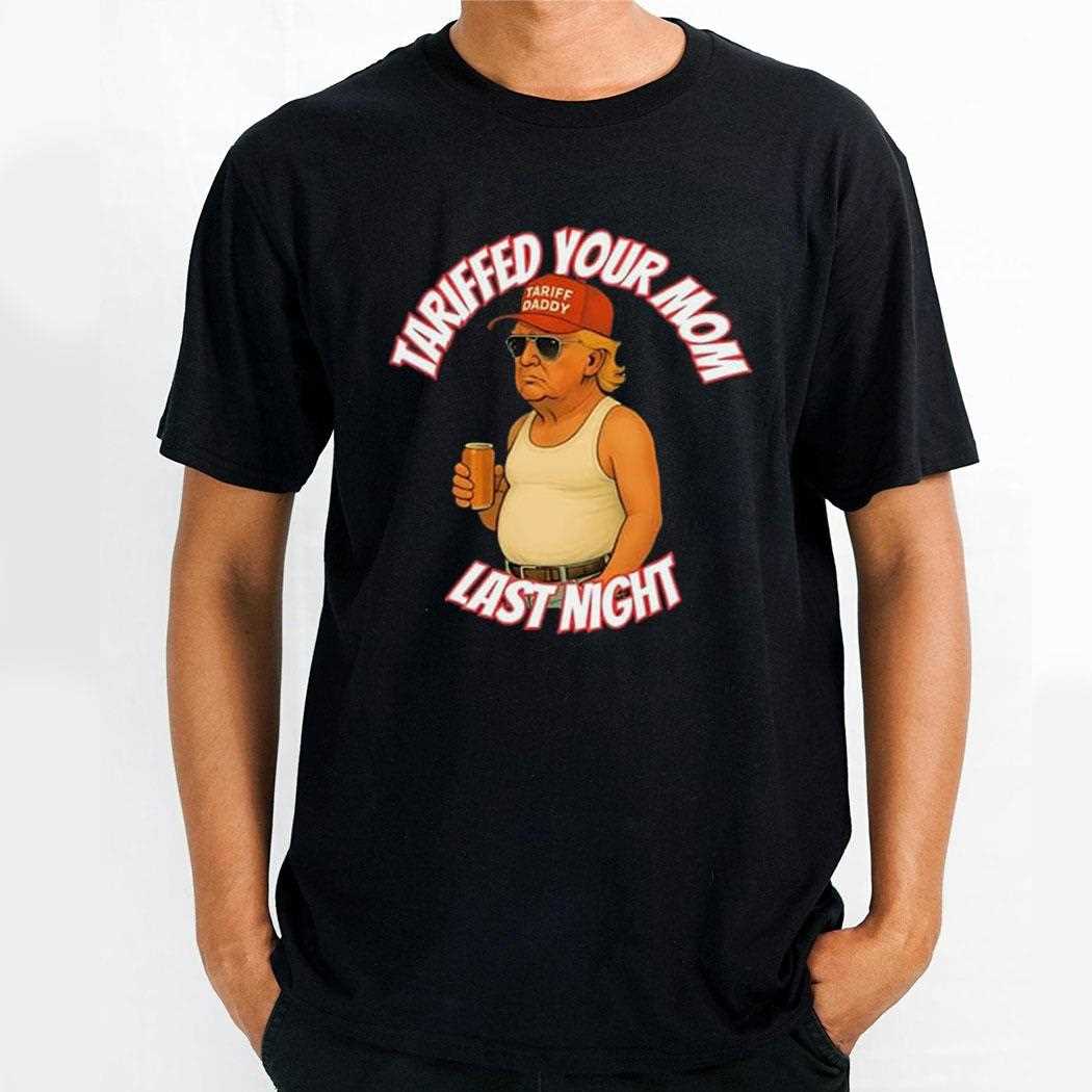 Trump Tariffed Your Mom Last Nighshirt