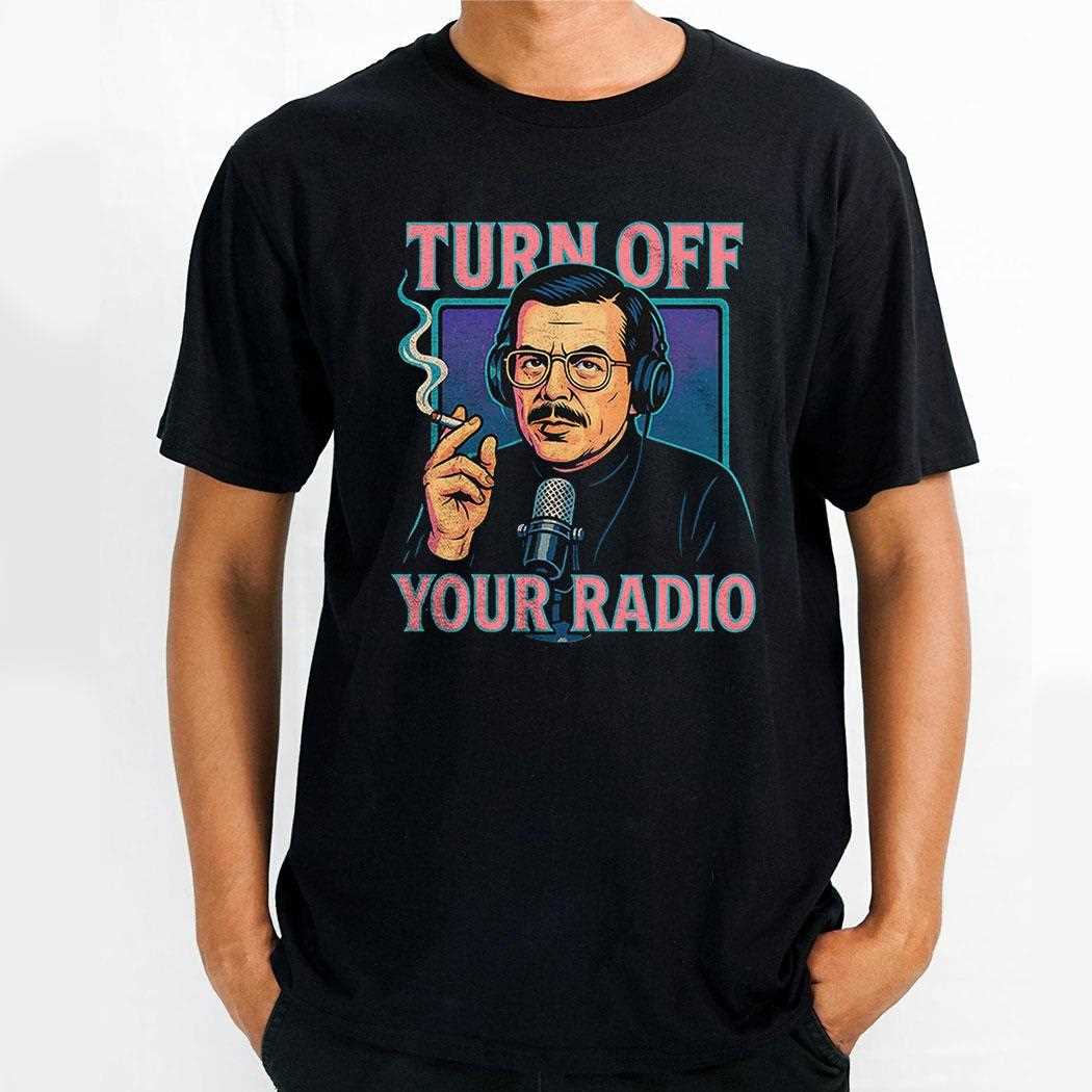 Turn Off Your Radio Shirt