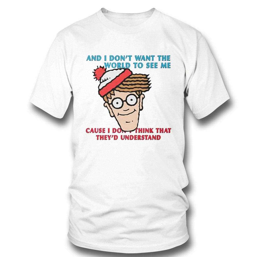Waldo And I Dont Want The World To See Me Cause I Dont Think That Theyd Understand Shirt Waldo And I Dont Want The World To See Me Cause I Dont Think That Theyd Understand Shirt