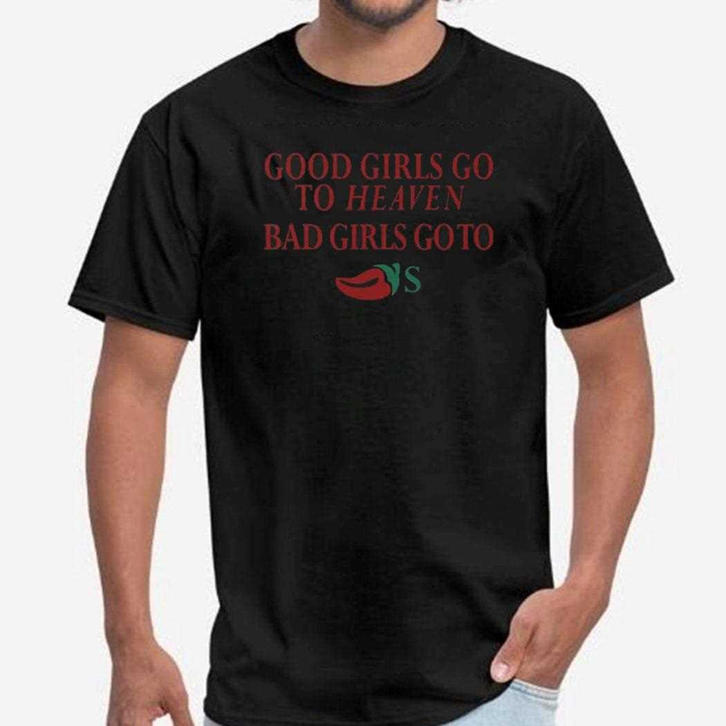 Good Girls Go To Heaven Bad Girls Go To Chilis Shirt
